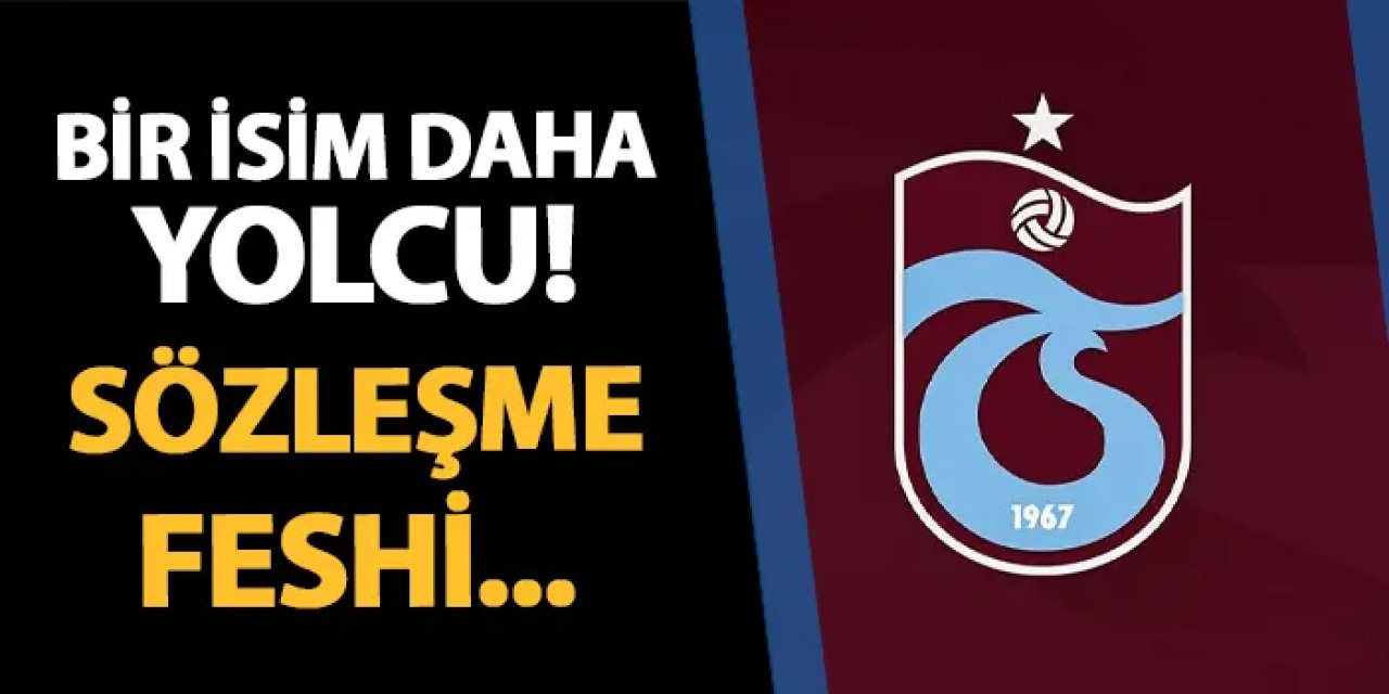 Trabzonspor'da yolcu var! Sözleşme feshi...