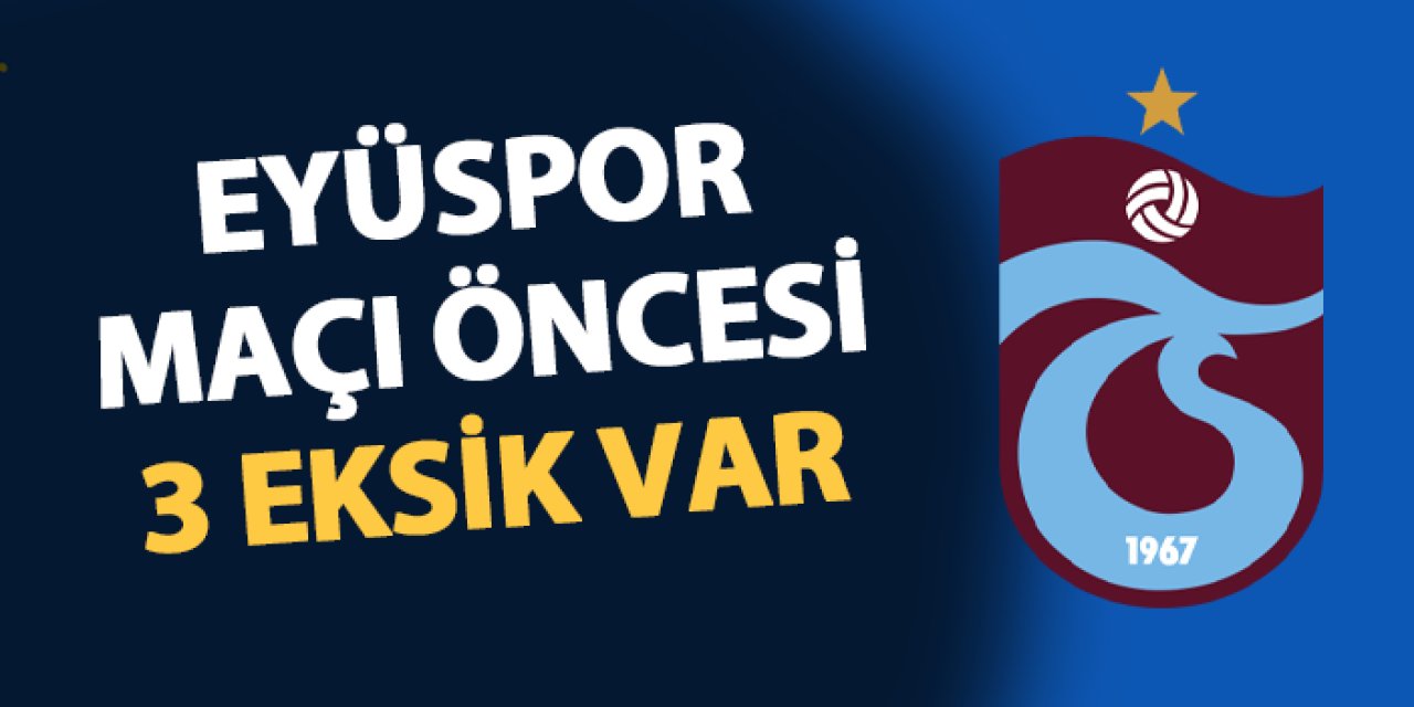 Trabzonspor'da Eyüpspor maçı öncesi 3 eksik