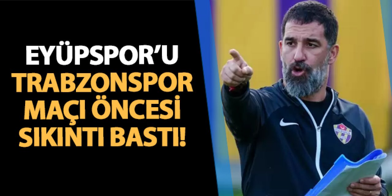 Eyüpspor'u Trabzonspor maçı öncesi sıkıntı bastı!