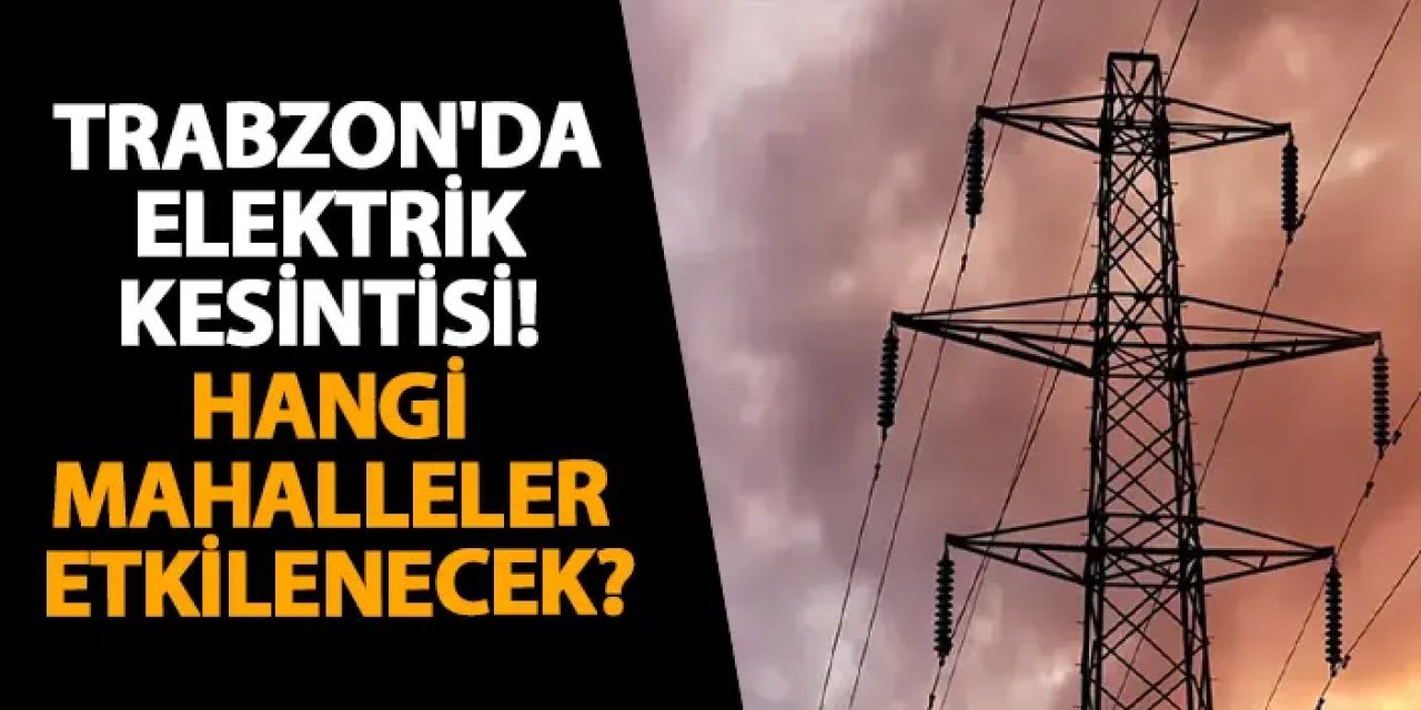 Akçaabat’ta 9 Şubat’ta Planlı Elektrik Kesintisi Uygulanacak