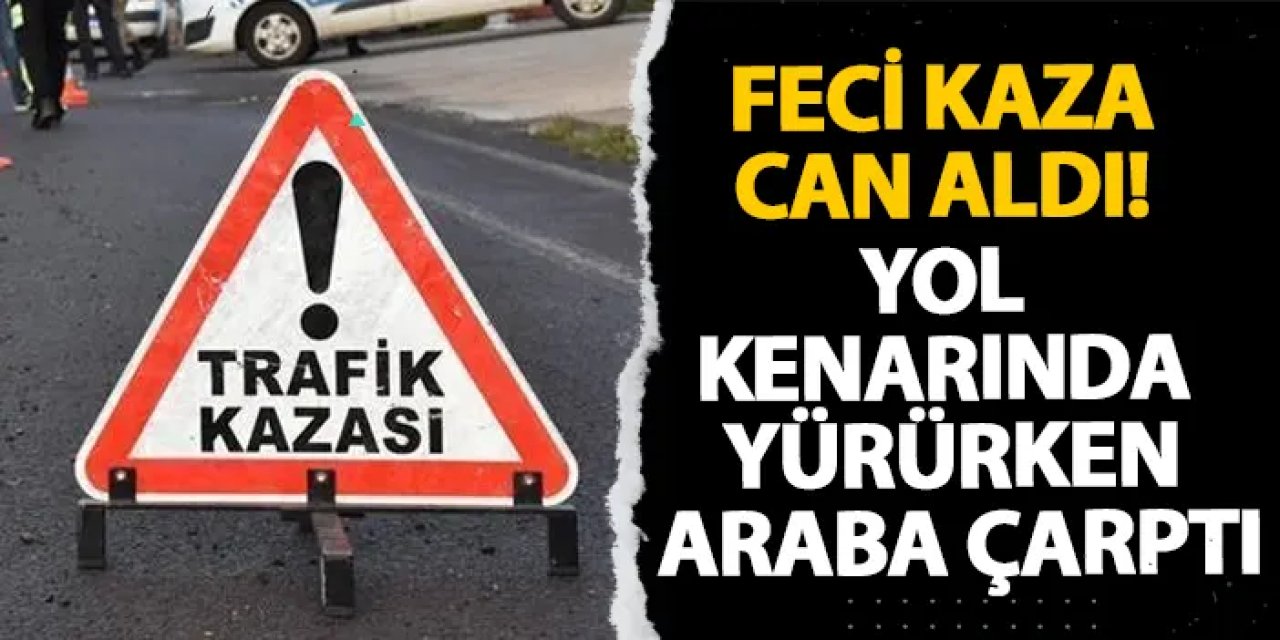 Ordu’da feci kaza can aldı! Yol kenarında yürürken araba çarptı