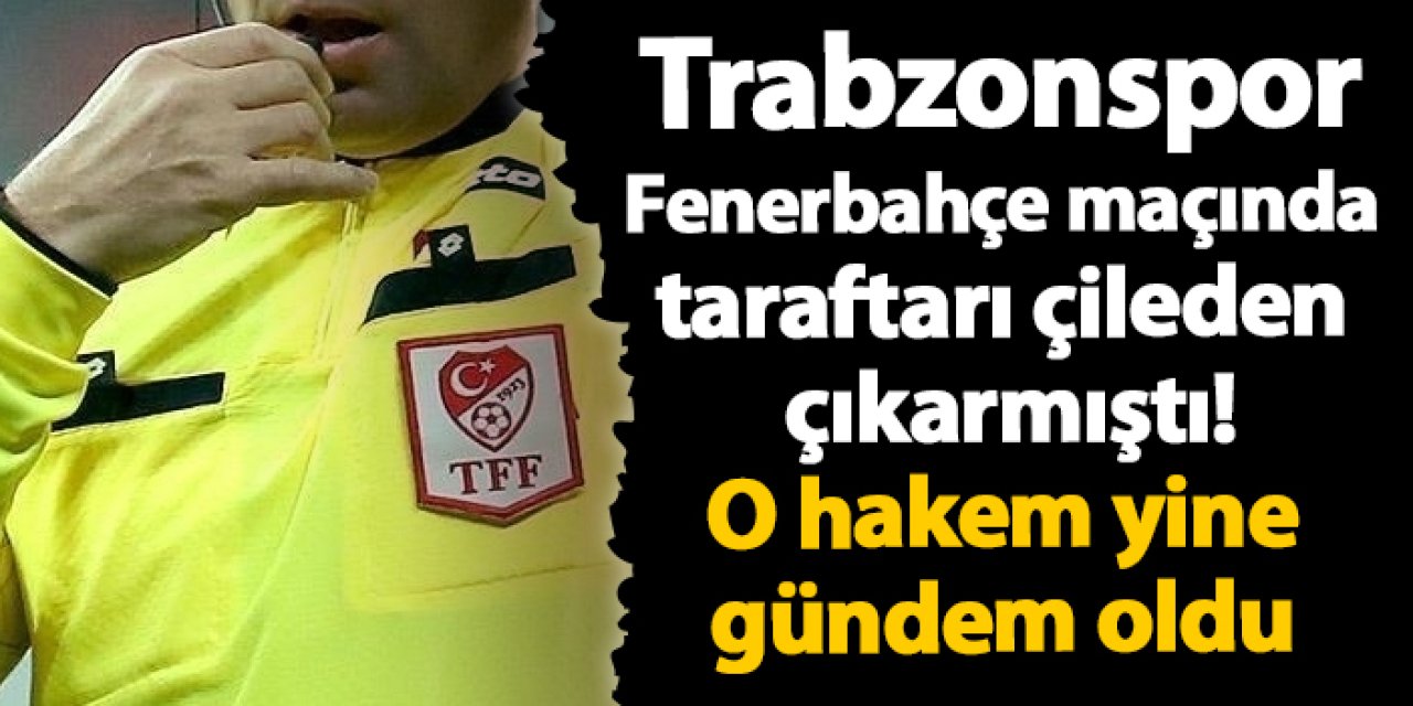 Trabzonspor Fenerbahçe maçında taraftarı çileden çıkarmıştı! O hakem yine gündem oldu