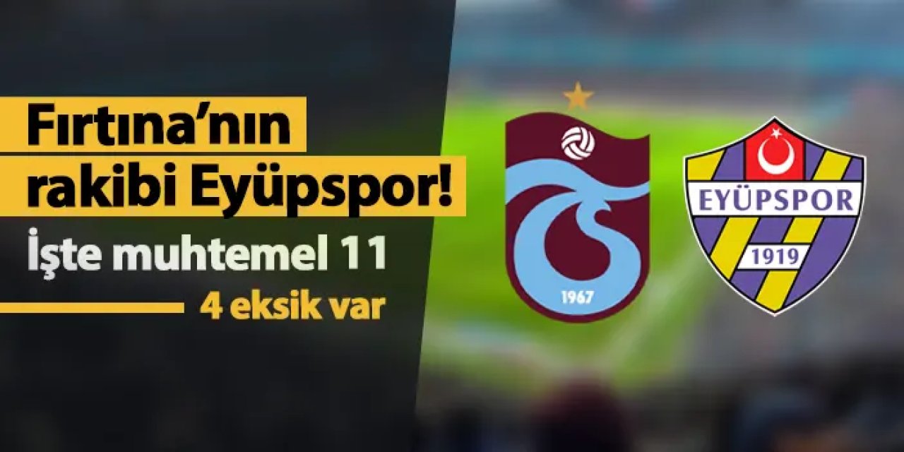 Trabzonspor'un rakibi Eyüpspor! İşte muhtemel 11