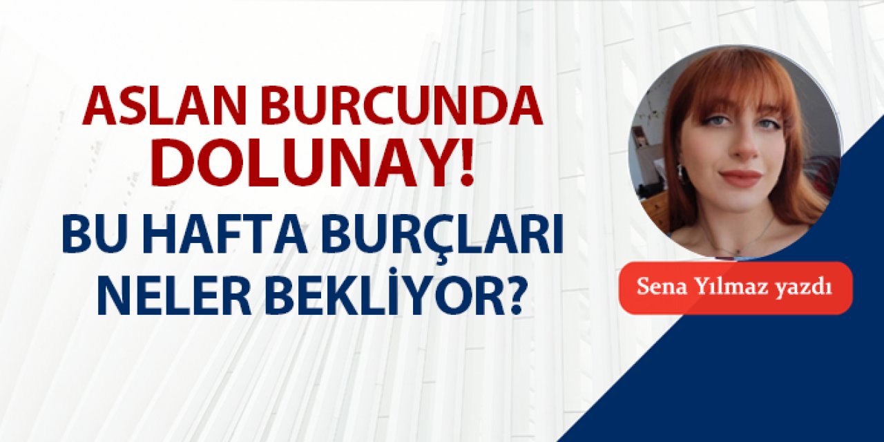 Aslan burcunda dolunay! Bu hafta burçları neler bekliyor?