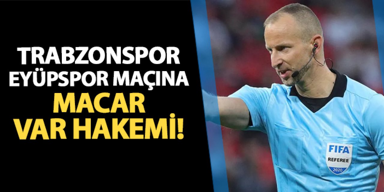 Trabzonspor - Eyüpspor maçına Macar VAR hakemi