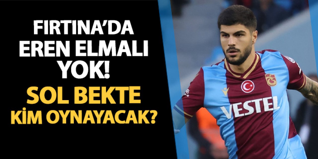 Trabzonspor'da Eren Elmalı yok! Eyüpspor'a karşı sol bekte kim oynayacak?