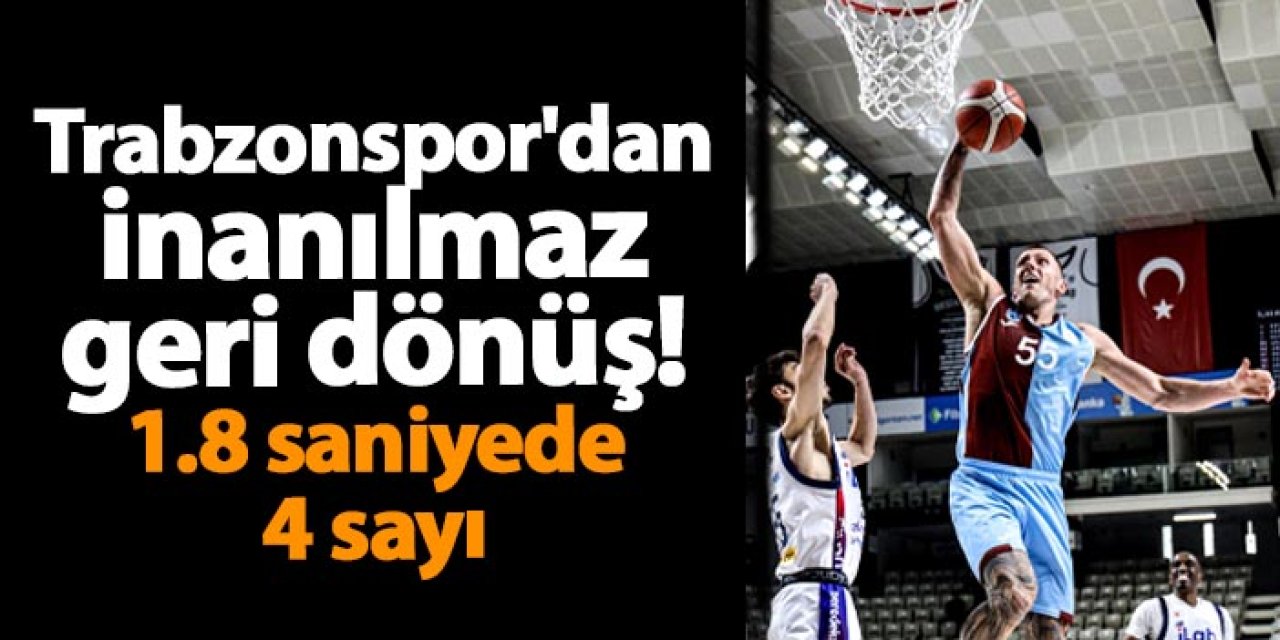 Trabzonspor'dan inanılmaz geri dönüş! 1.8 saniyede 4 sayı