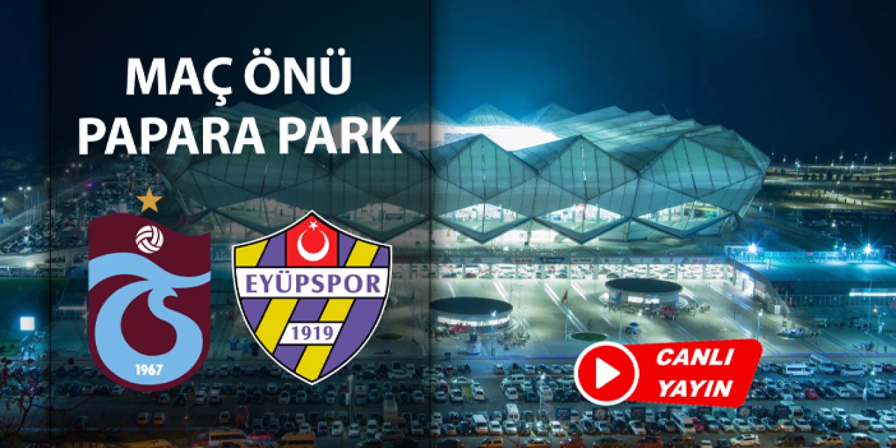 Trabzonspor - Eyüpspor maç önü Papara Park'tan gelişmeler