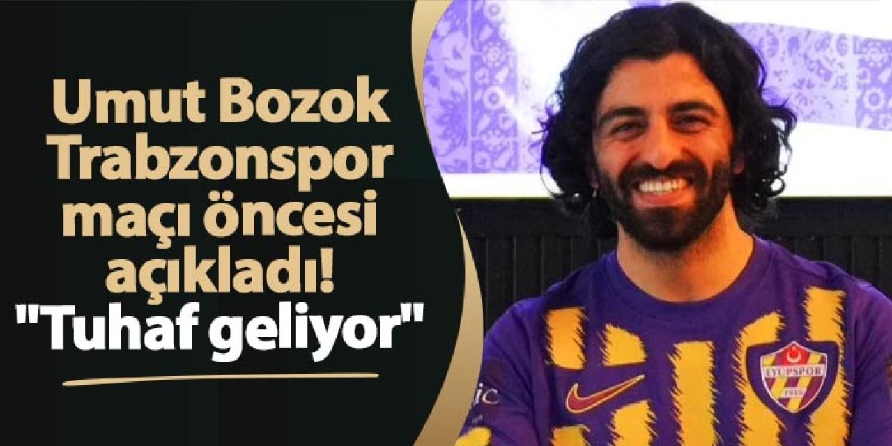 Umut Bozok Trabzonspor maçı öncesi açıkladı! "Tuhaf geliyor"