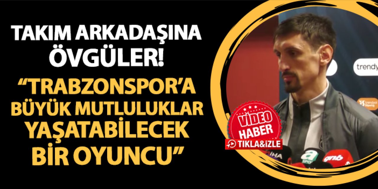 Savic'ten takım arkadaşına övgüler! "Trabzonspor'a büyük mutluluklar yaşatabilecek bir oyuncu"
