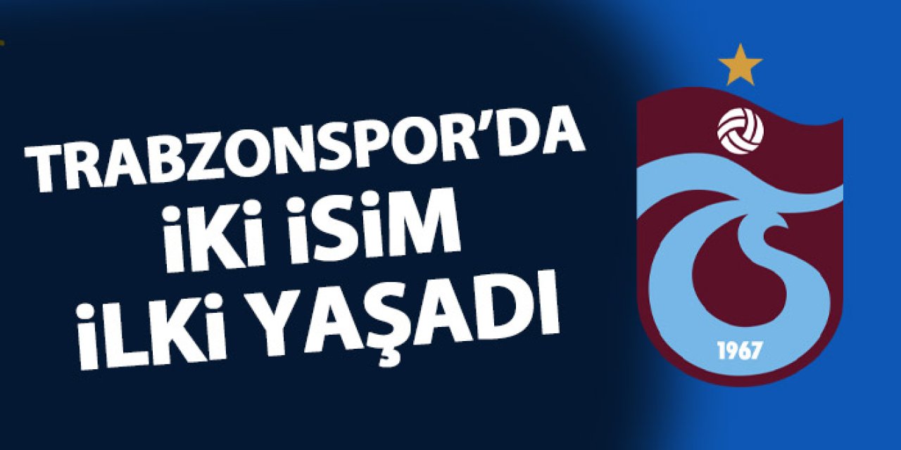 Trabzonspor'da iki isim ilki yaşadı