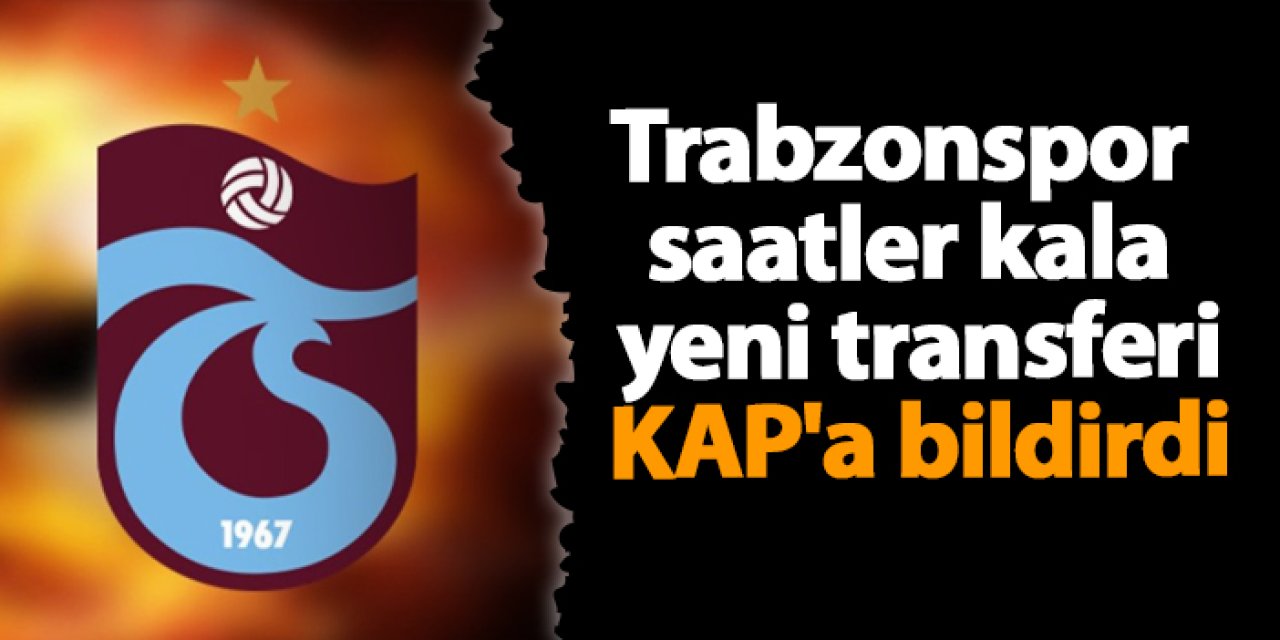 Trabzonspor saatler kala yeni transferi KAP'a bildirdi