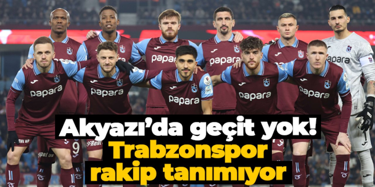 Akyazı’da geçit yok! Trabzonspor rakip tanımıyor
