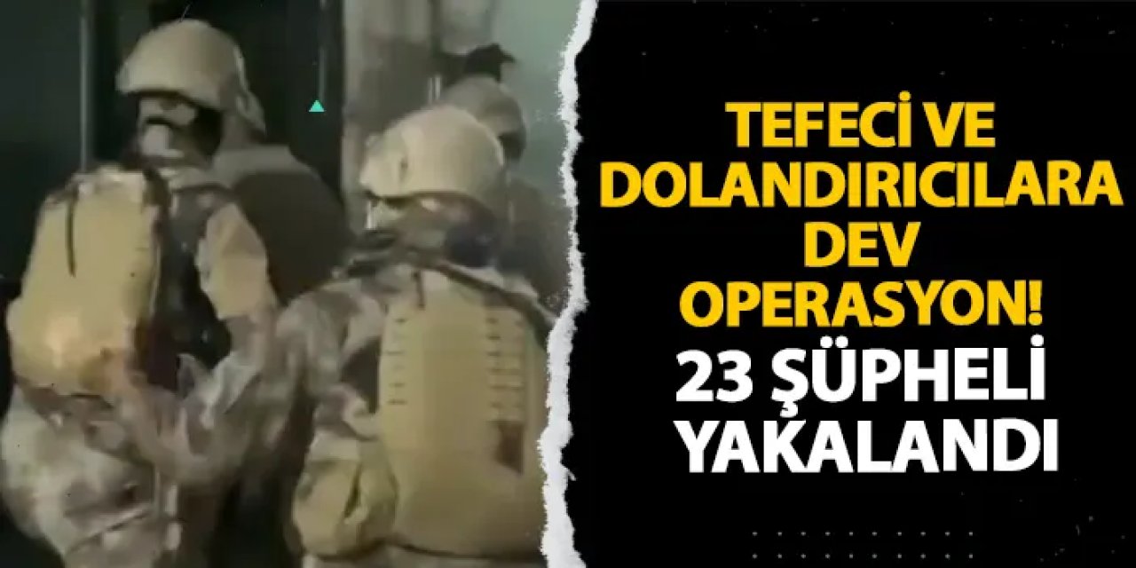 Tefeci ve dolandırıcılara dev operasyon! 23 şüpheli yakalandı