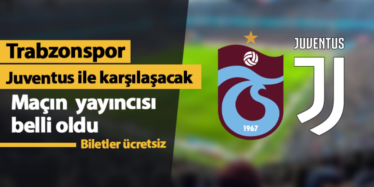 Trabzonspor - Juventus maçı yayıncısı belli oldu!