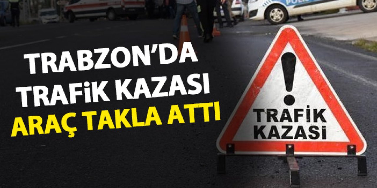 Trabzon'da trafik kazası! Araç takla attı