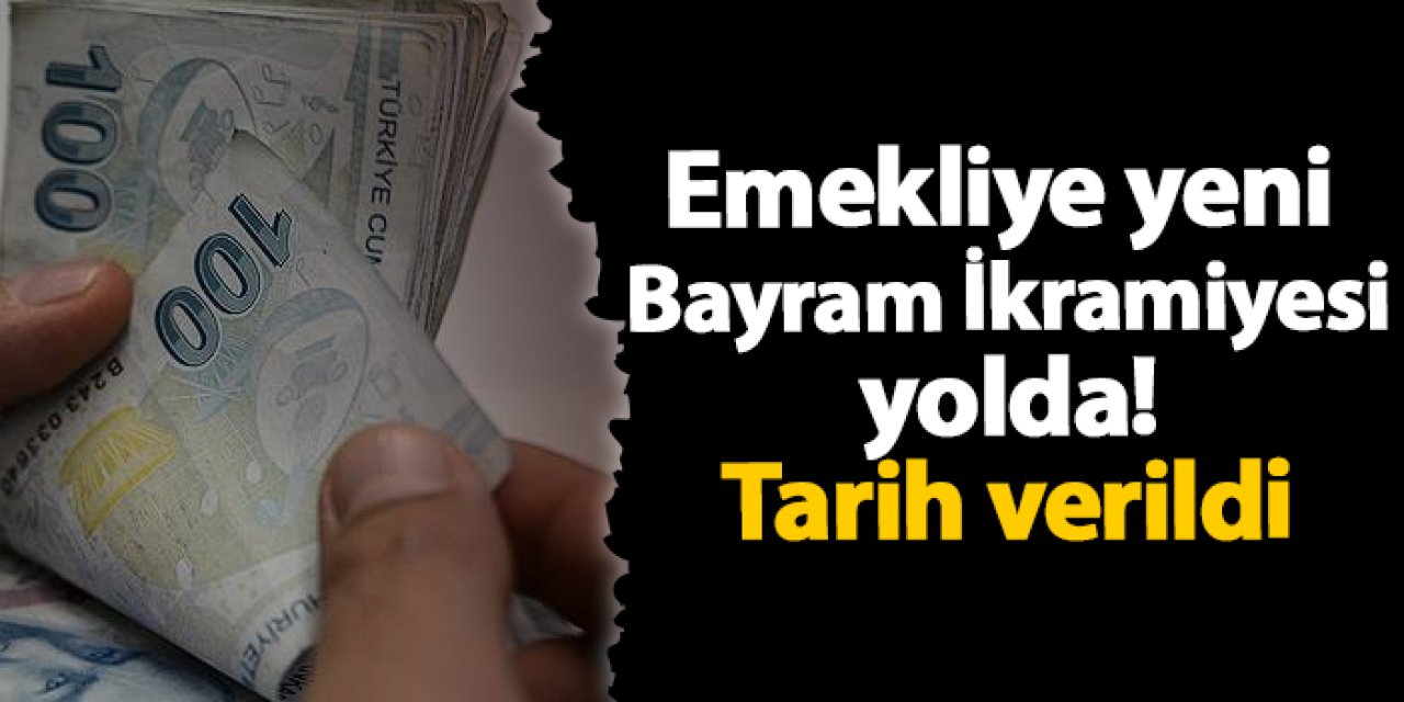 Emekliye yeni Bayram İkramiyesi yolda! Tarih verildi