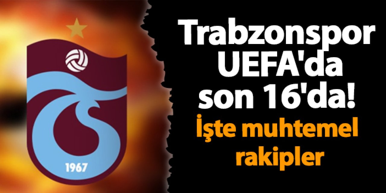 Trabzonspor UEFA'da son 16'da! İşte muhtemel rakipler