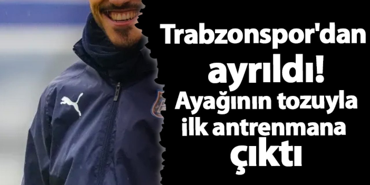 Trabzonspor'dan ayrıldı! Ayağının tozuyla ilk antrenmana çıktı
