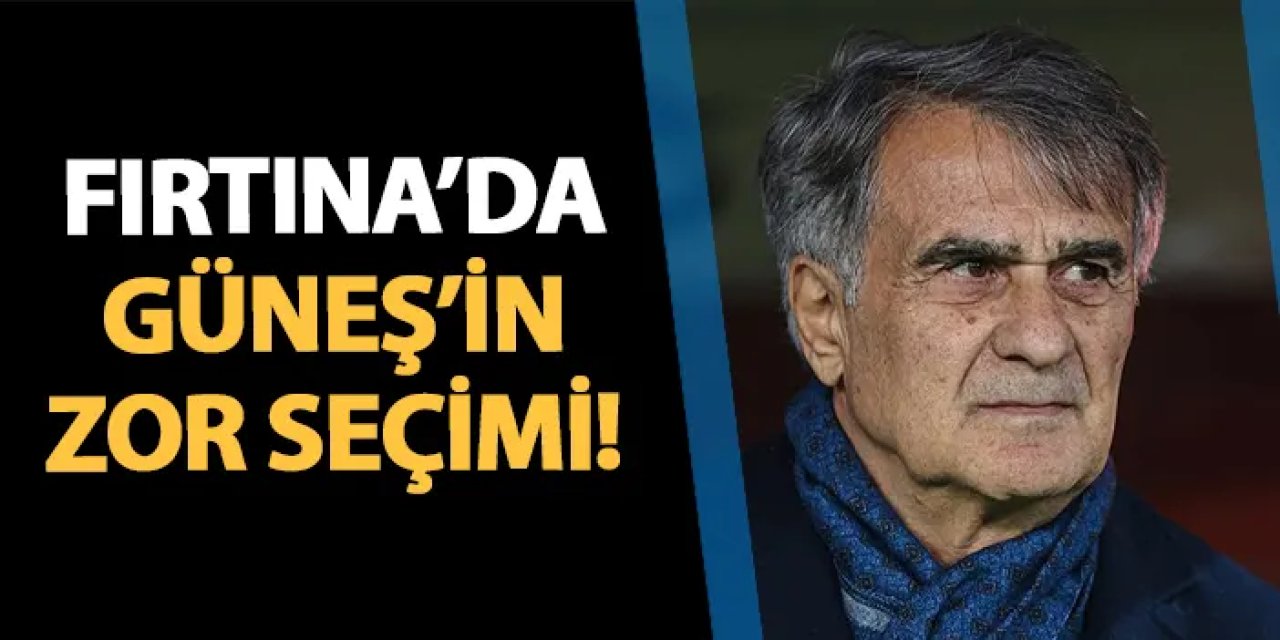 Trabzonspor'da Güneş'in zor seçimi