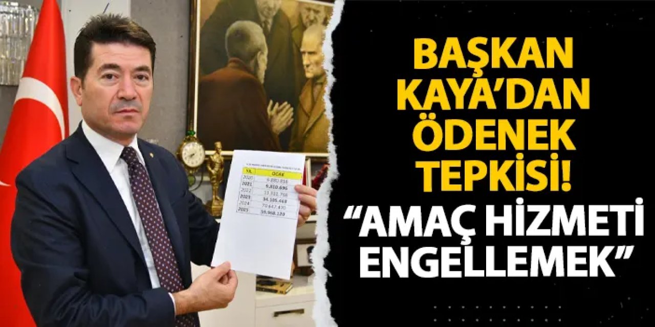 Başkan Kaya’dan ödenek tepkisi! “Amaç hizmeti engellemek”