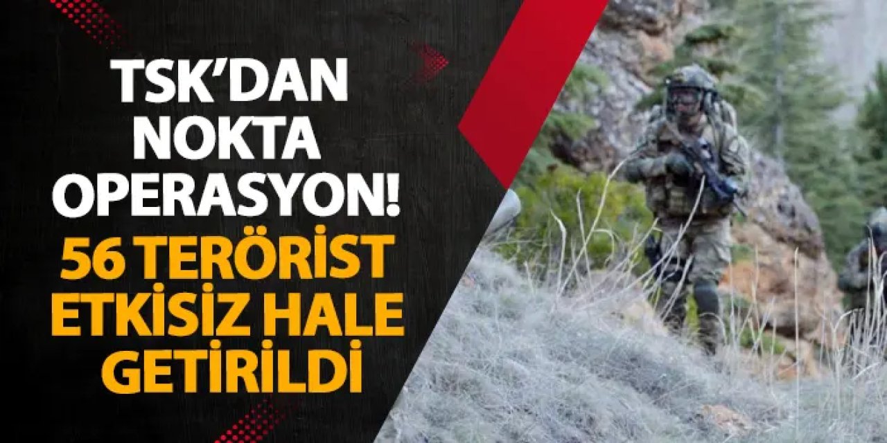 TSK’dan nokta operasyon! 56 terörist etkisiz hale getirildi