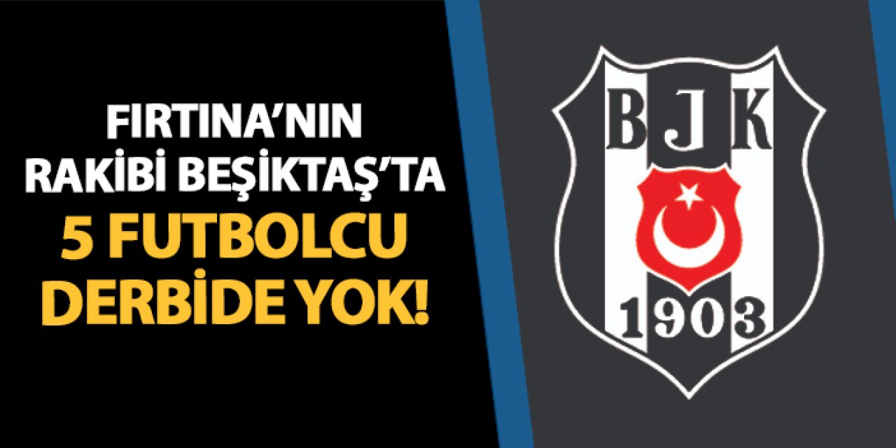 Beşiktaş'ta Trabzonspor maçı öncesi 5 önemli eksik