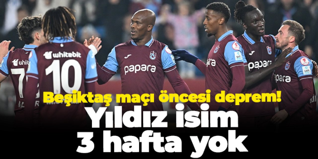 Trabzonspor'da Beşiktaş maçı öncesi deprem! Yıldız isim 3 hafta yok