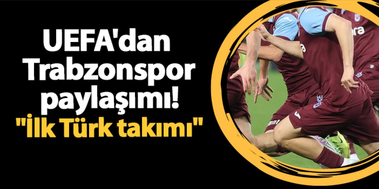 UEFA'dan Trabzonspor paylaşımı! "İlk Türk takımı"