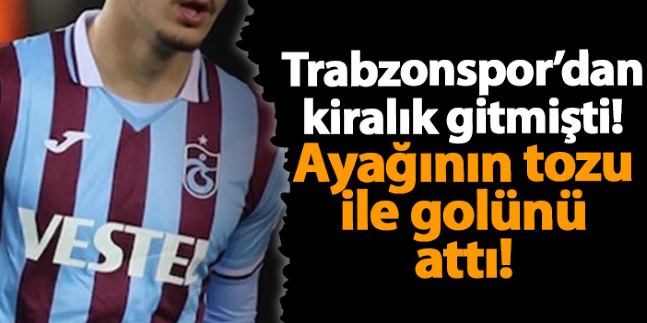 Trabzonspor'dan kiralık gitmişti! Genç oyuncu ayağının tozuyla golünü attı