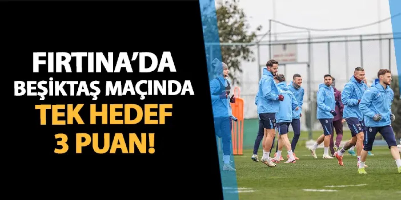 Trabzonspor'da Beşiktaş'a karşı tek hedef 3 puan!