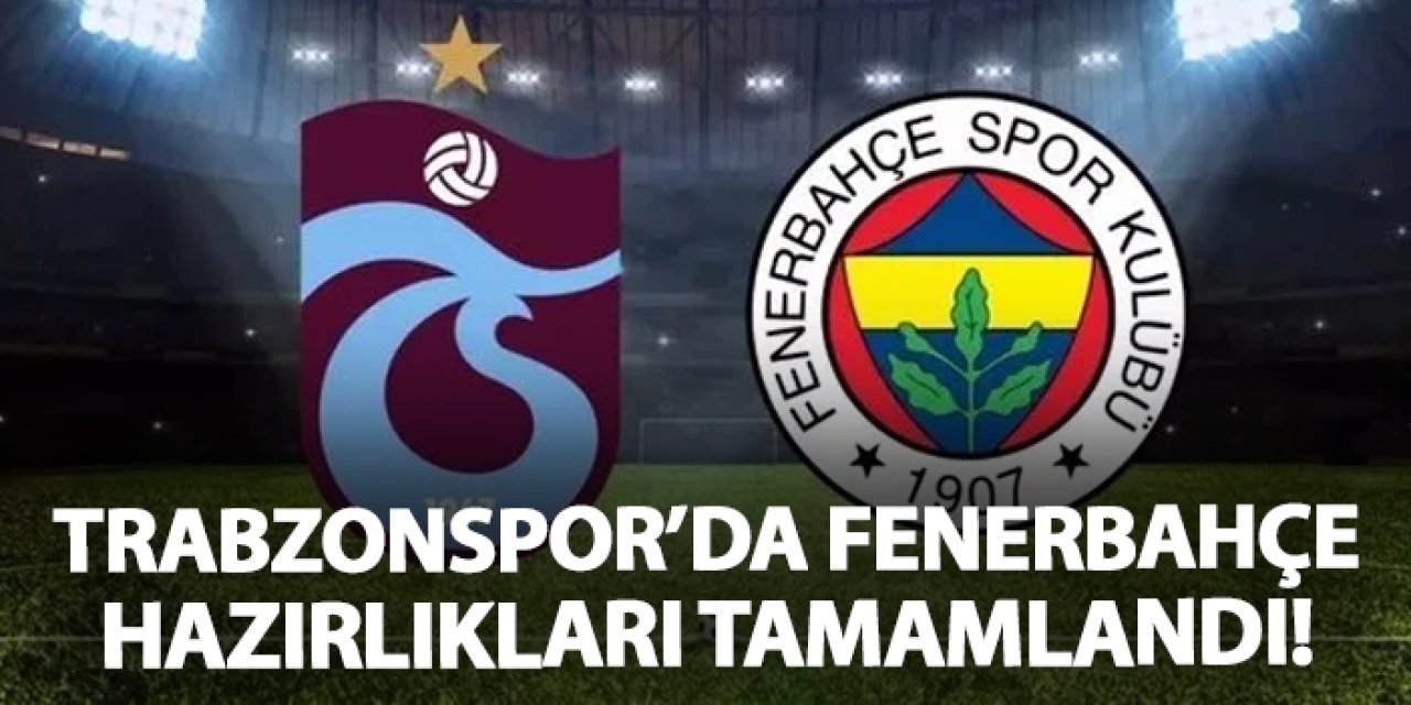 Trabzonspor'da Fenerbahçe hazırlıkları tamamlandı!