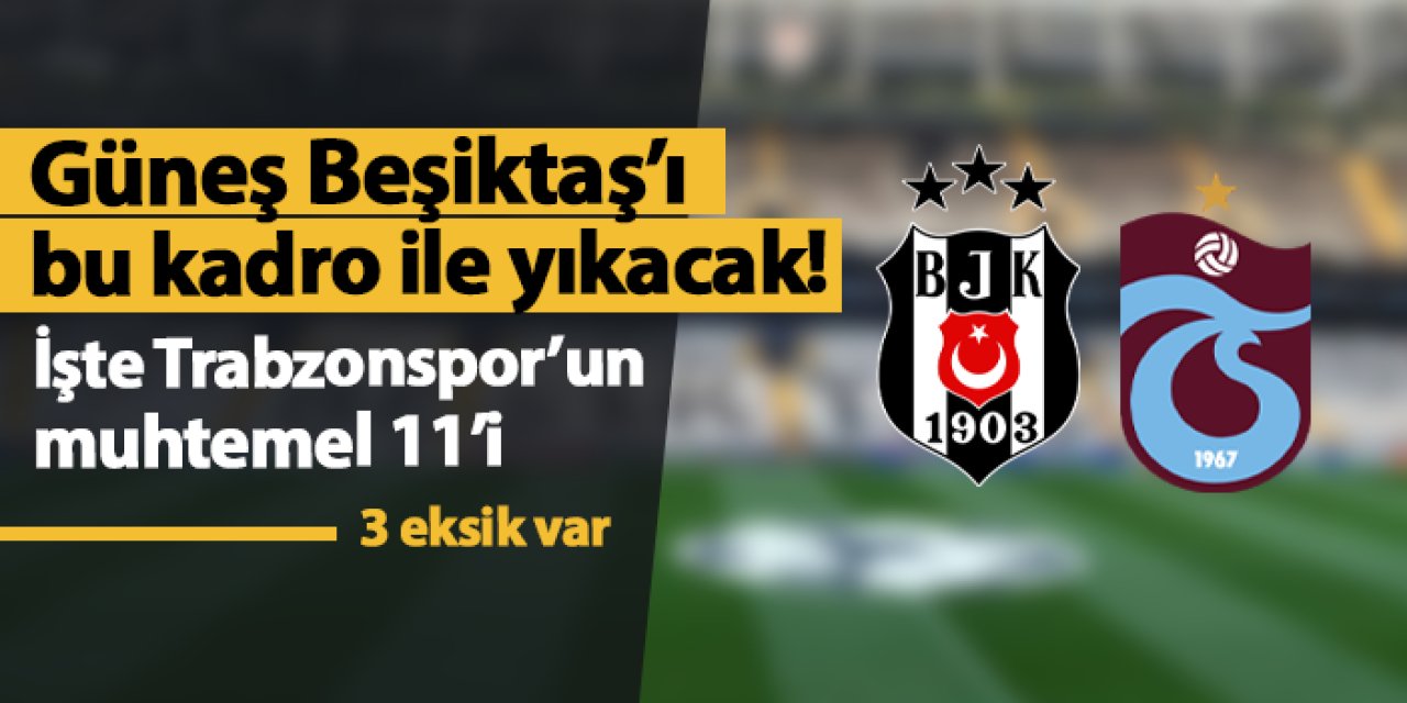 Şenol Güneş Beşiktaş'ı bu kadro ile yıkacak! İşte Trabzonspor'un muhtemel 11'i