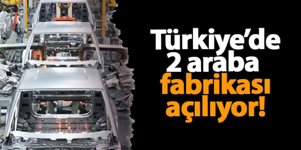Türkiye’de 2 araba  fabrikası açılıyor!