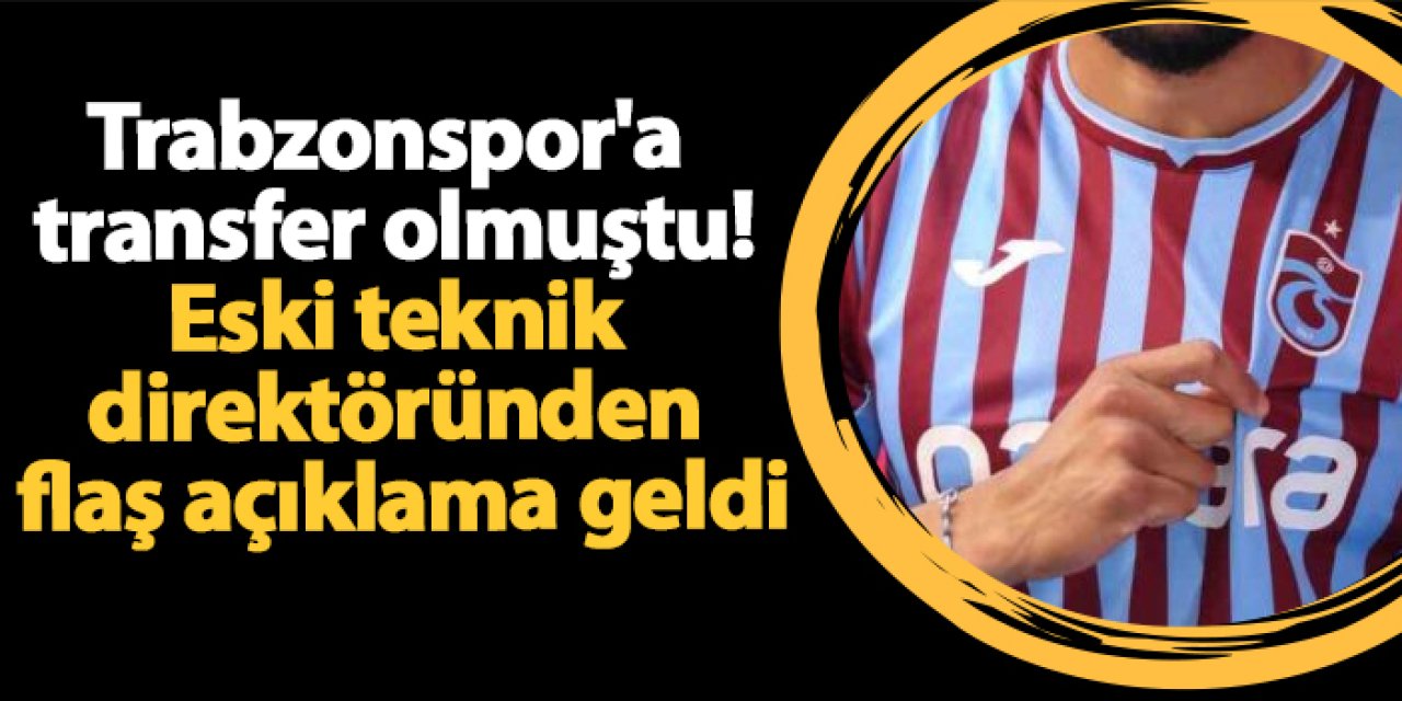 Trabzonspor'a transfer olmuştu! Eski teknik direktöründen flaş açıklama geldi