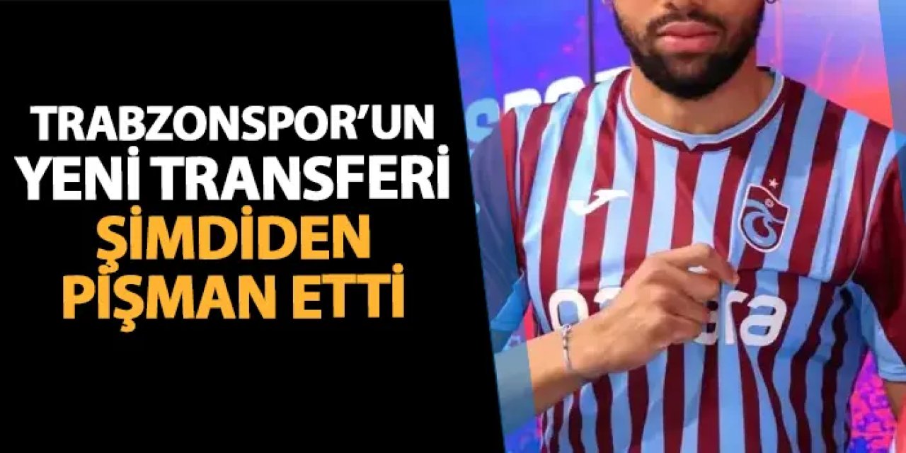 Trabzonspor'un yeni transferi şimdiden pişman etti!