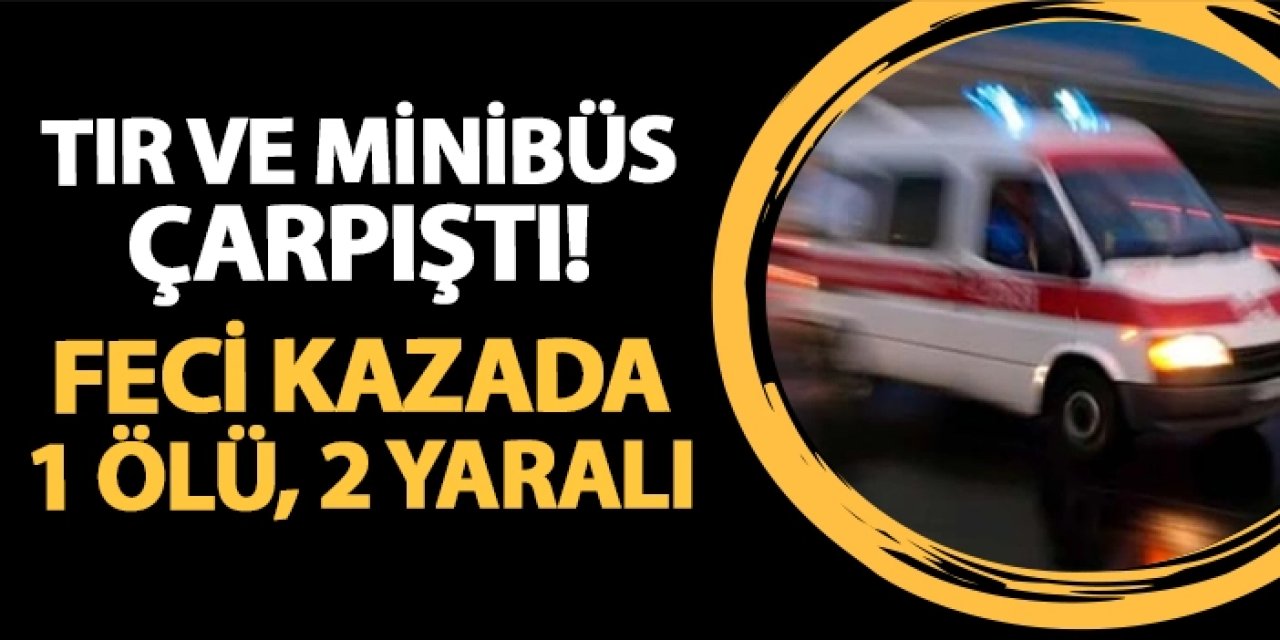 Samsun'da tır ve minibüs çarpıştı! 1 ölü, 2 yaralı