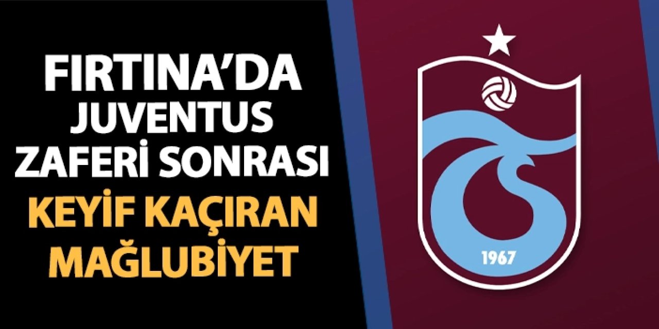 Trabzonspor'da Juventus zaferi sonrası keyif kaçıran mağlubiyet