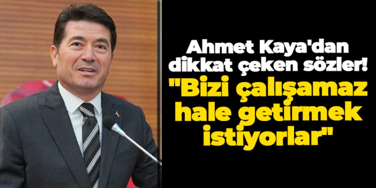 Başkan Ahmet Kaya: "Bizi çalışamaz hale getirmek istiyorlar"