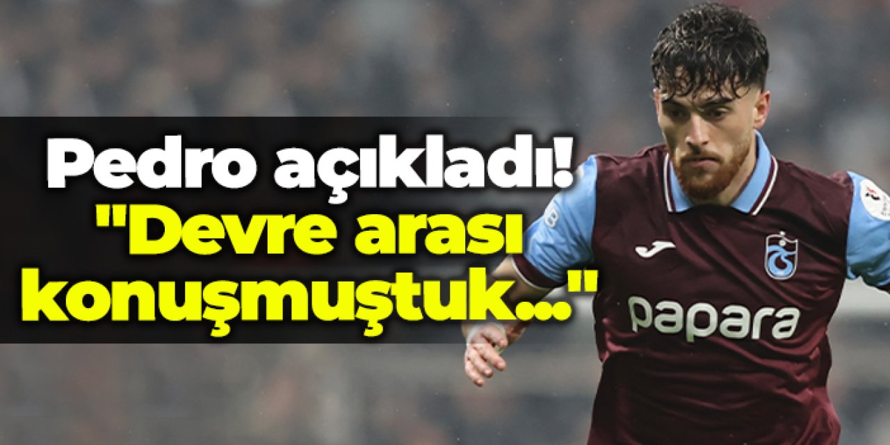 Trabzonspor'da Pedro açıkladı! "Devre arası konuşmuştuk..."