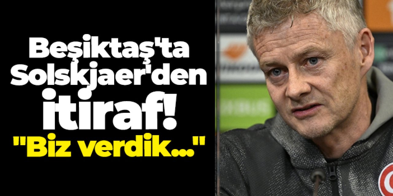 Beşiktaş'ta Solskjaer'den itiraf! "Biz verdik..."