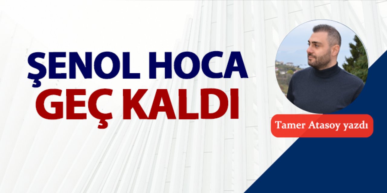 Şenol Hoca geç kaldı