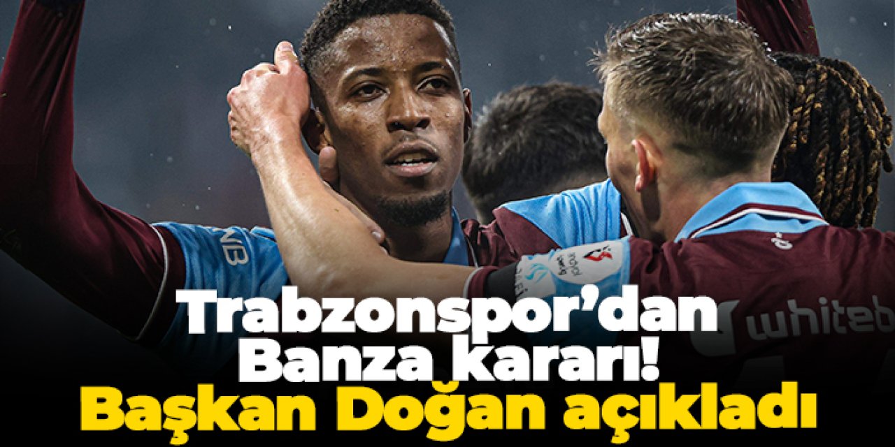 Trabzonspor’dan Banza kararı! Başkan Doğan açıkladı