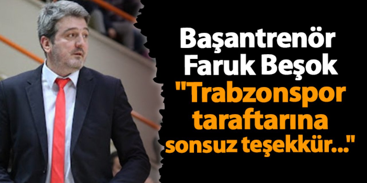 Başantrenör Faruk Beşok "Trabzonspor taraftarına sonsuz teşekkür..."