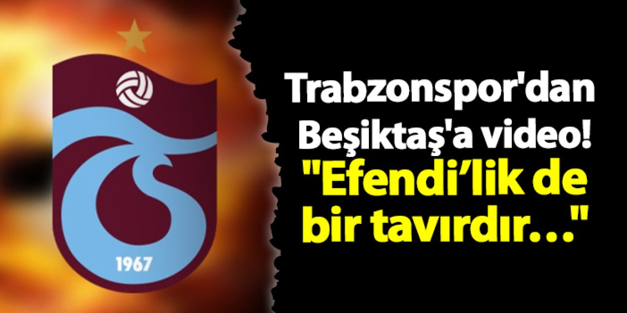 Trabzonspor'dan Beşiktaş'a video! "Efendi’lik de bir tavırdır…"