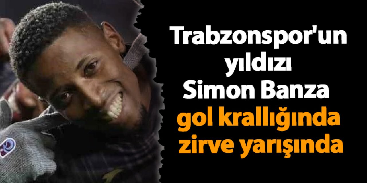 Trabzonspor'un yıldızı Simon Banza gol krallığında zirve yarışında