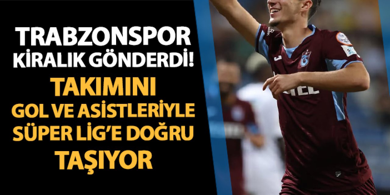 Trabzonspor kiralık gönderdi! Takımını gol ve asistleriyle Süper Lig'e doğru taşıyor