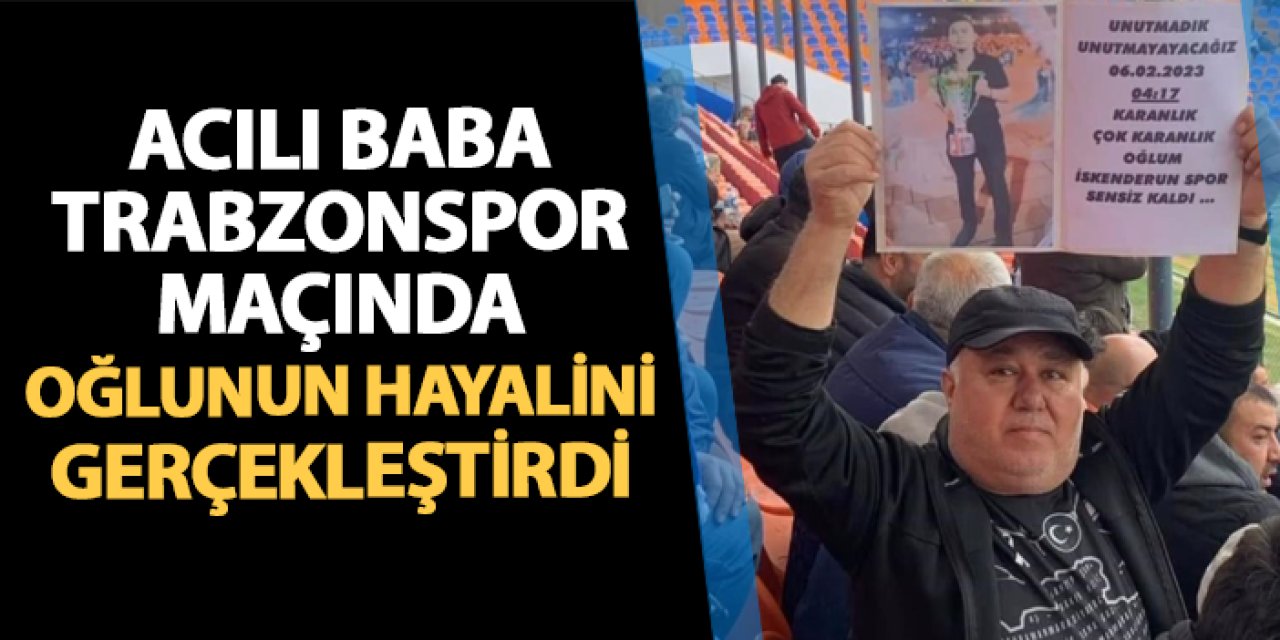 Acılı baba Trabzonspor maçında oğlunun hayalini gerçekleştirdi!