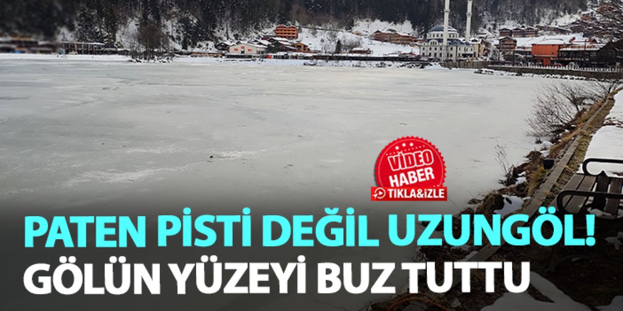 Trabzon'da Uzungöl buz tuttu!