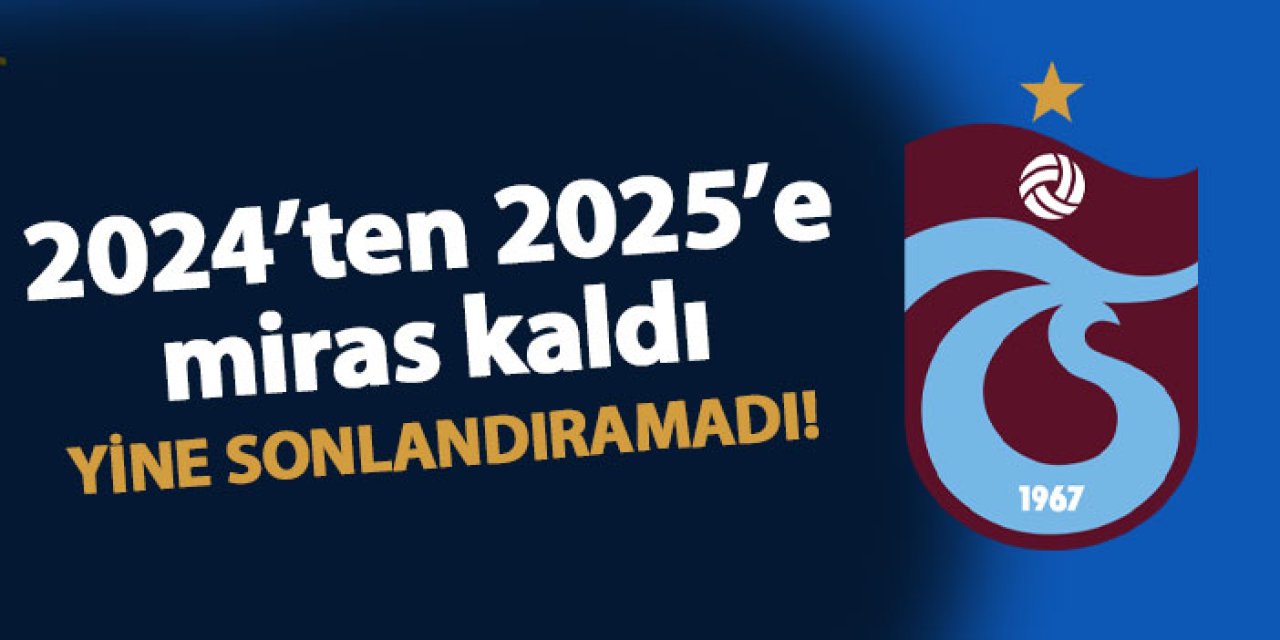 Trabzonspor'da 2024 yılındaki hasreti 2025'te de devam ediyor